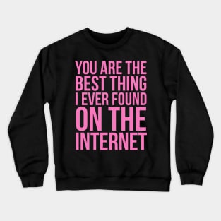 You Are The Best Thing I Ever Found On The Internet Crewneck Sweatshirt